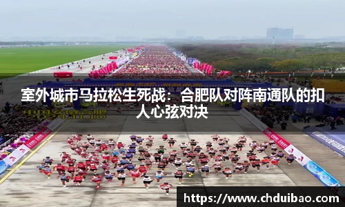 室外城市马拉松生死战：合肥队对阵南通队的扣人心弦对决