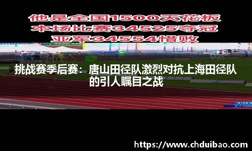 挑战赛季后赛：唐山田径队激烈对抗上海田径队的引人瞩目之战