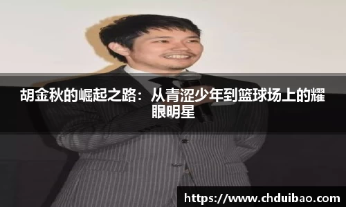 胡金秋的崛起之路：从青涩少年到篮球场上的耀眼明星