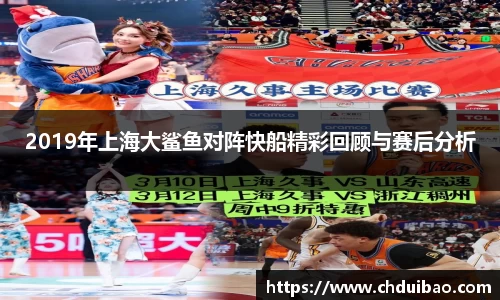2019年上海大鲨鱼对阵快船精彩回顾与赛后分析